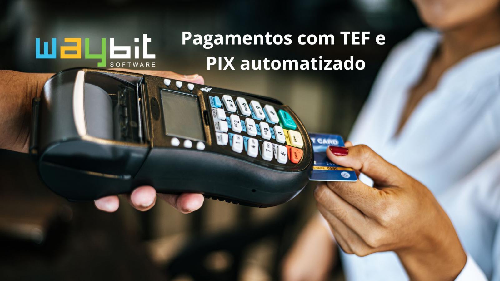 Pagamentos com TEF e PIX automatizado: Segurança de mãos dadas com a praticidade